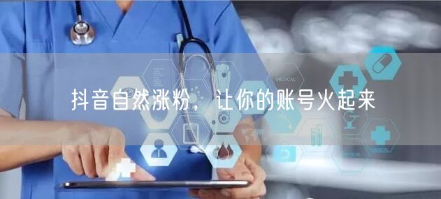 抖音自然涨粉，让你的账号火起来