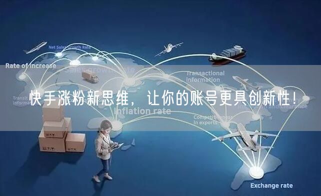 快手涨粉新思维，让你的账号更具创新性！