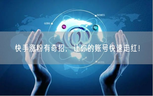 快手涨粉有奇招，让你的账号快速走红！