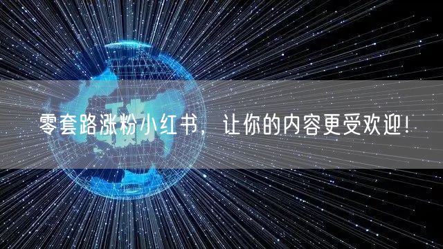 零套路涨粉小红书，让你的内容更受欢迎！