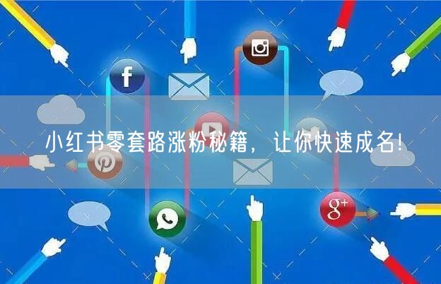 小红书零套路涨粉秘籍，让你快速成名！